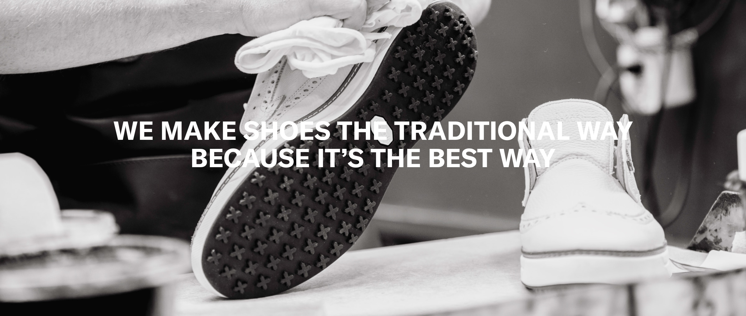 We Make Shoes the Traditional Way Because It’s the Best Way
